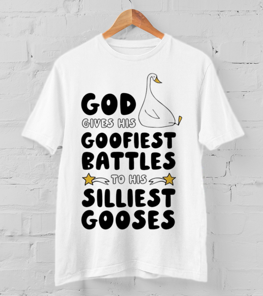 God Gives His Goofiest Battles To His Silliest Gooses Goose T-Shirt