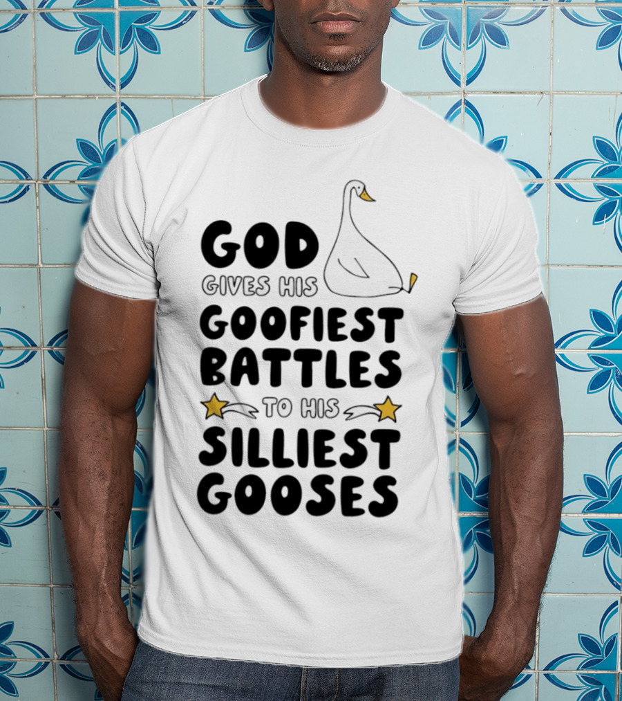 God Gives His Goofiest Battles To His Silliest Gooses Goose T-Shirt