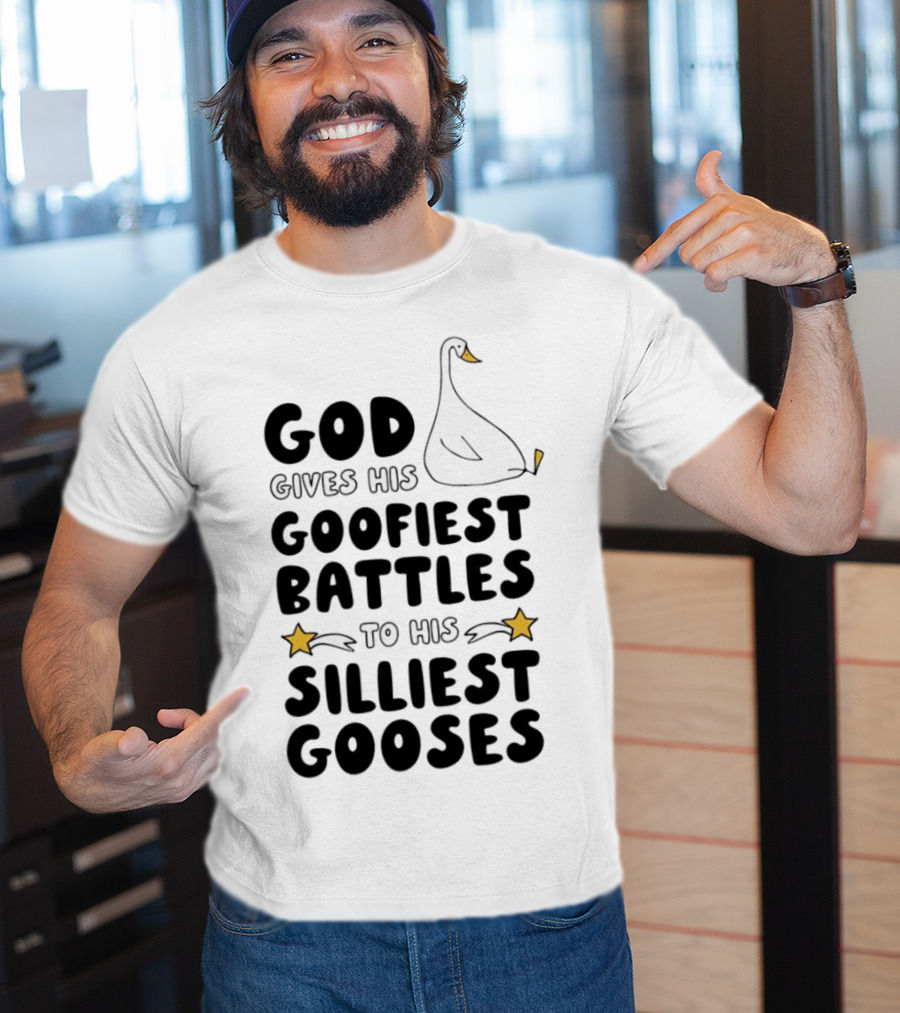 God Gives His Goofiest Battles To His Silliest Gooses Goose T-Shirt