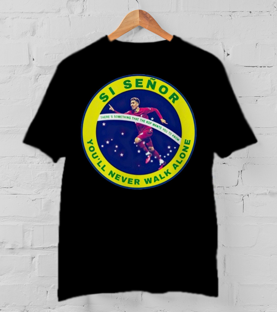 SI SEÑOR There’s Something That The Kop Wants You To Know You’ll Never Walk Alone T-Shirt