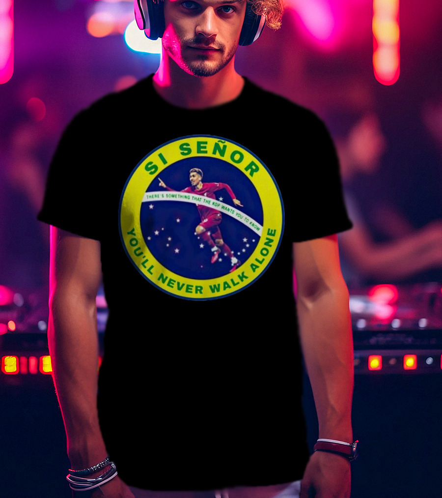 SI SEÑOR There’s Something That The Kop Wants You To Know You’ll Never Walk Alone T-Shirt