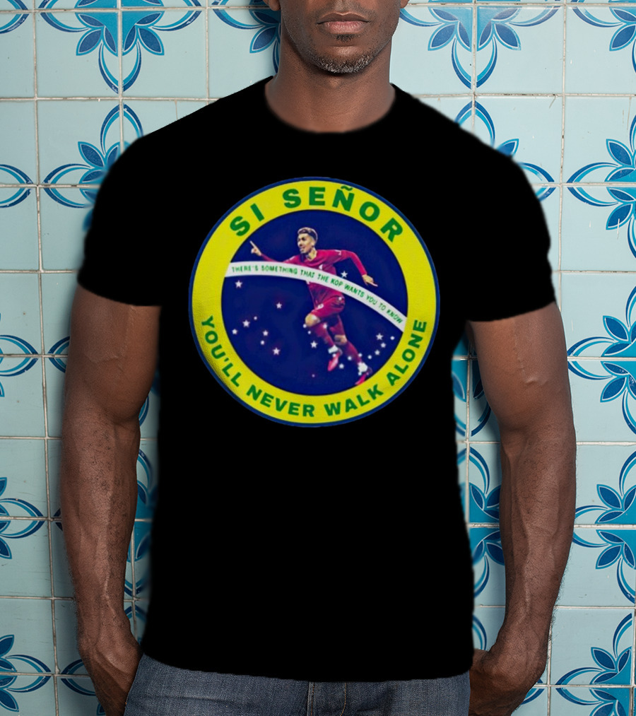 SI SEÑOR There’s Something That The Kop Wants You To Know You’ll Never Walk Alone T-Shirt
