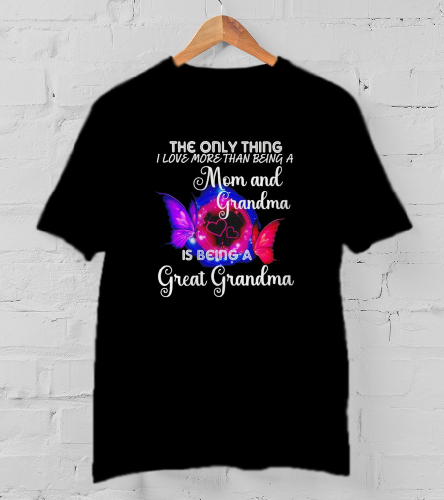 The Only Thing I Love More Than Being A Mom And Grandma Is Being A Great Grandma Butterfly Hearts T-Shirt