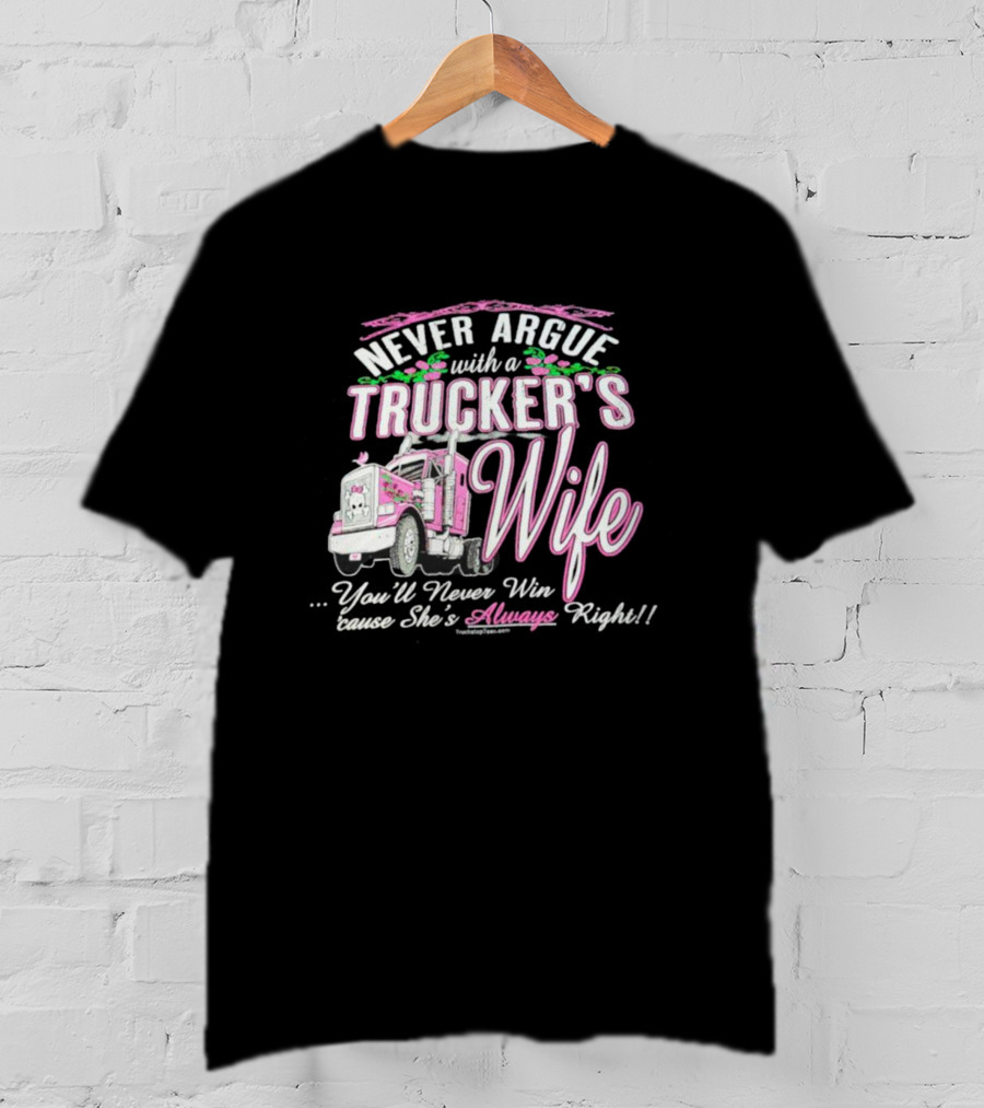 Never Argue With A Trucker's Wife You'll Never Win 'Cause She's Always Right T-Shirt