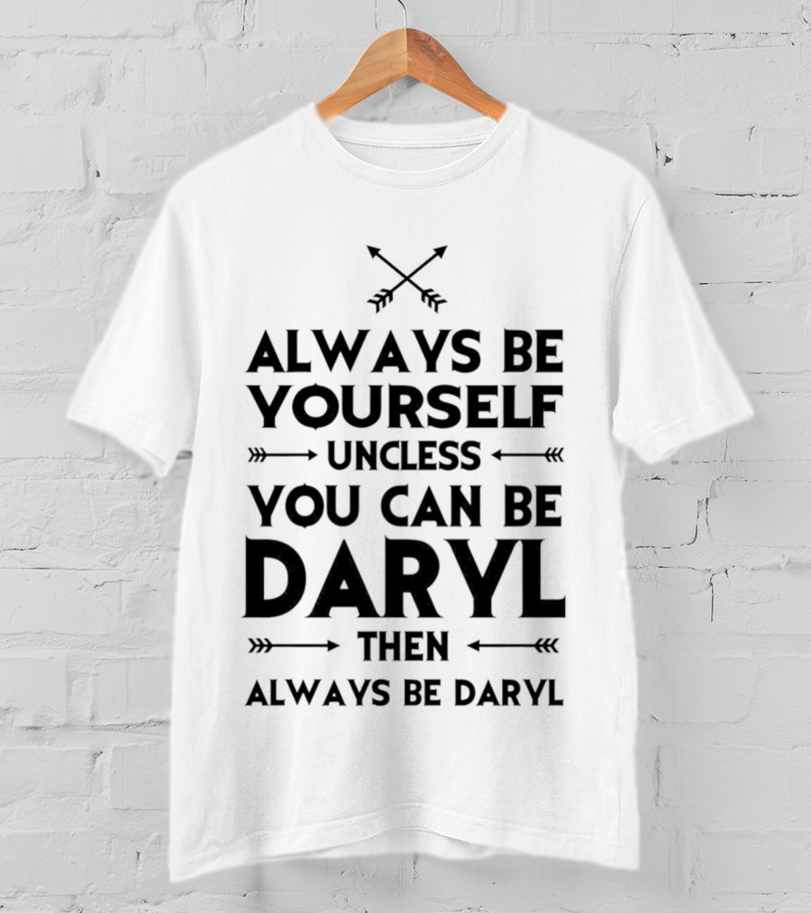 Always Be Yourself Unless You Can Be Daryl Then Always Be Daryl Arrows T-Shirt