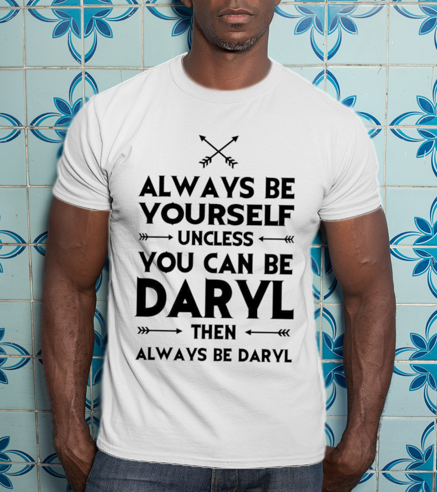 Always Be Yourself Unless You Can Be Daryl Then Always Be Daryl Arrows T-Shirt