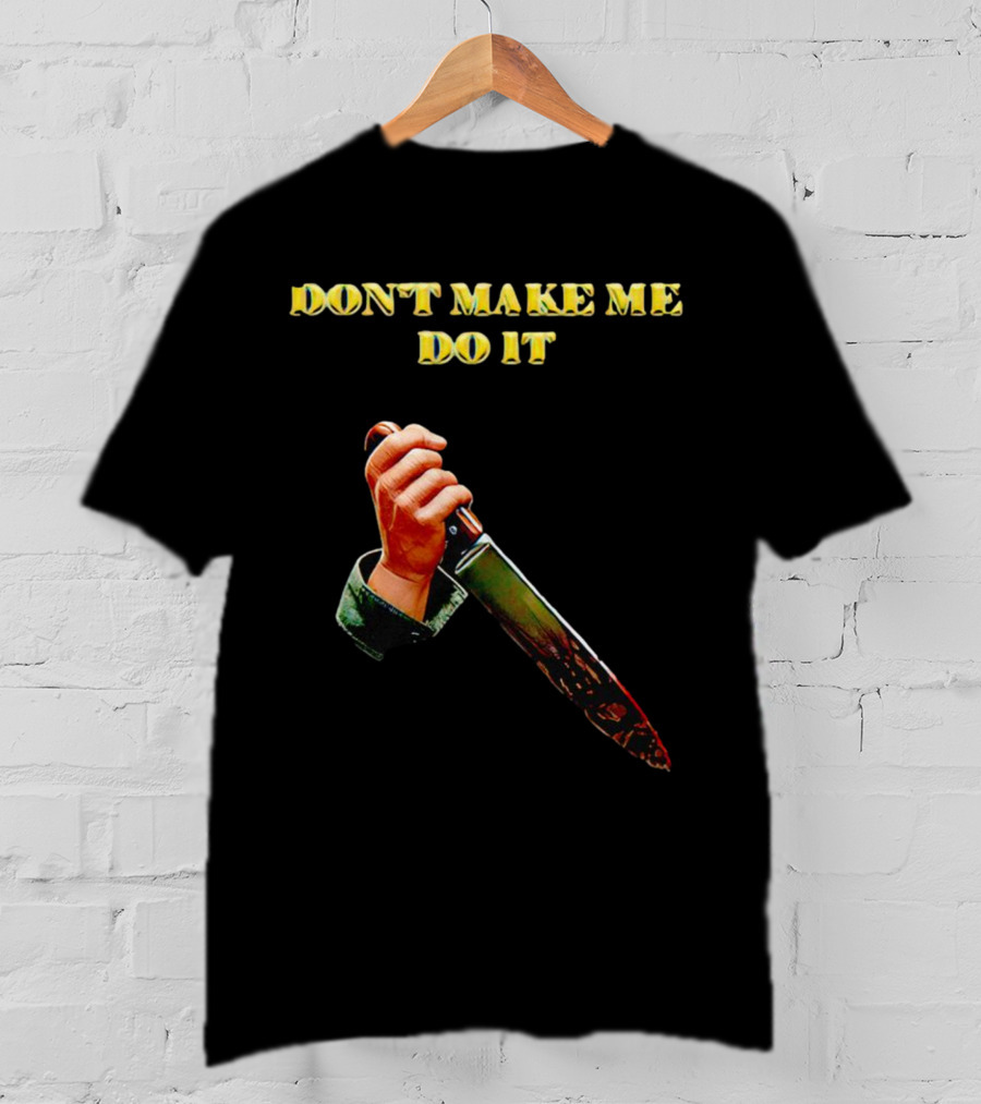 DON'T MAKE ME DO IT Knife In Hand T-Shirt