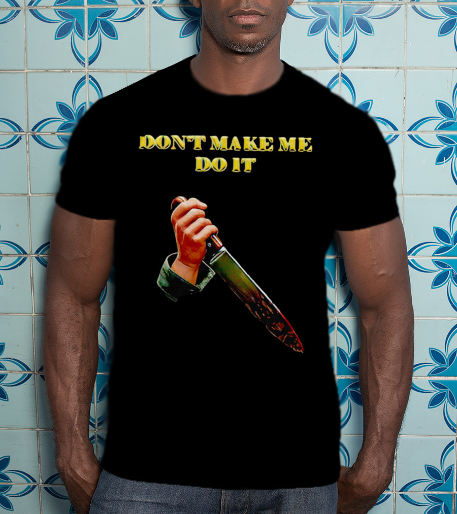 DON'T MAKE ME DO IT Knife In Hand T-Shirt