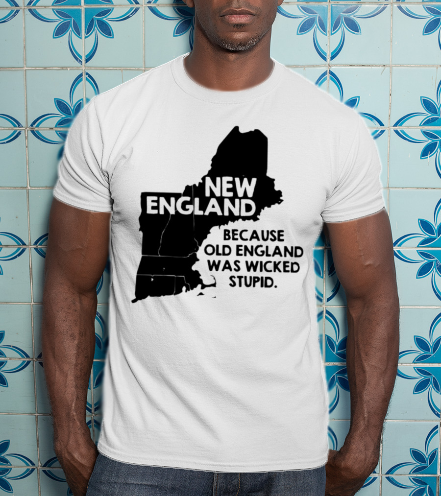 New England Map Outline Because Old England Was Wicked Stupid T-Shirt