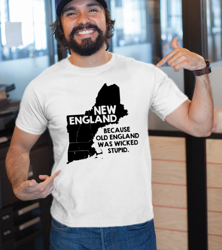 New England Map Outline Because Old England Was Wicked Stupid T-Shirt
