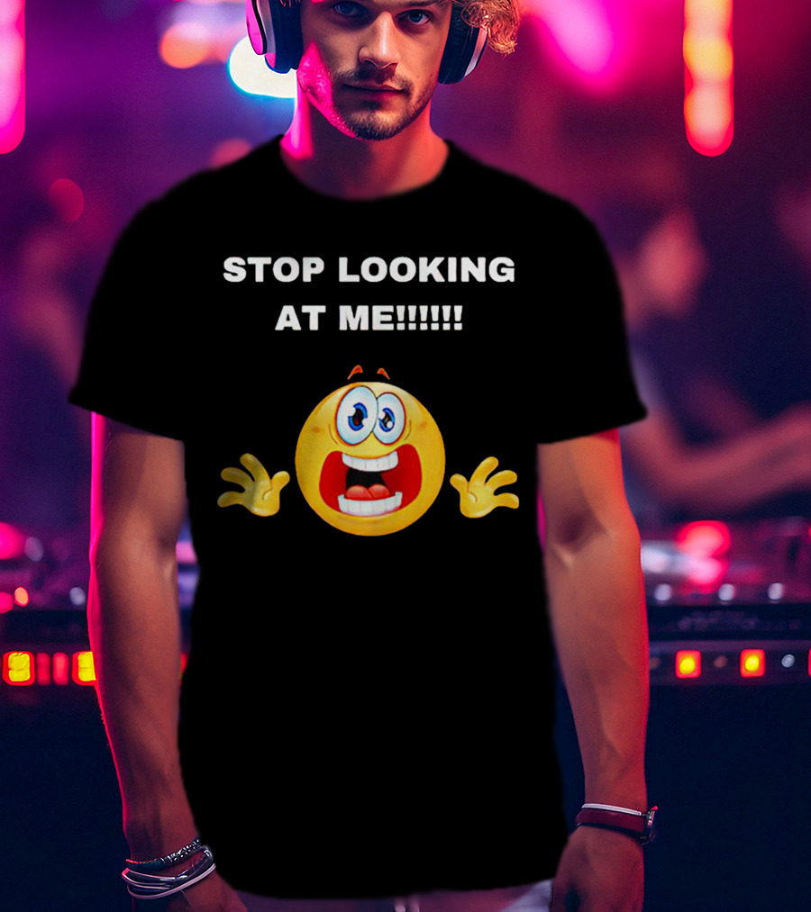 STOP LOOKING AT ME Scared Emoji T-Shirt