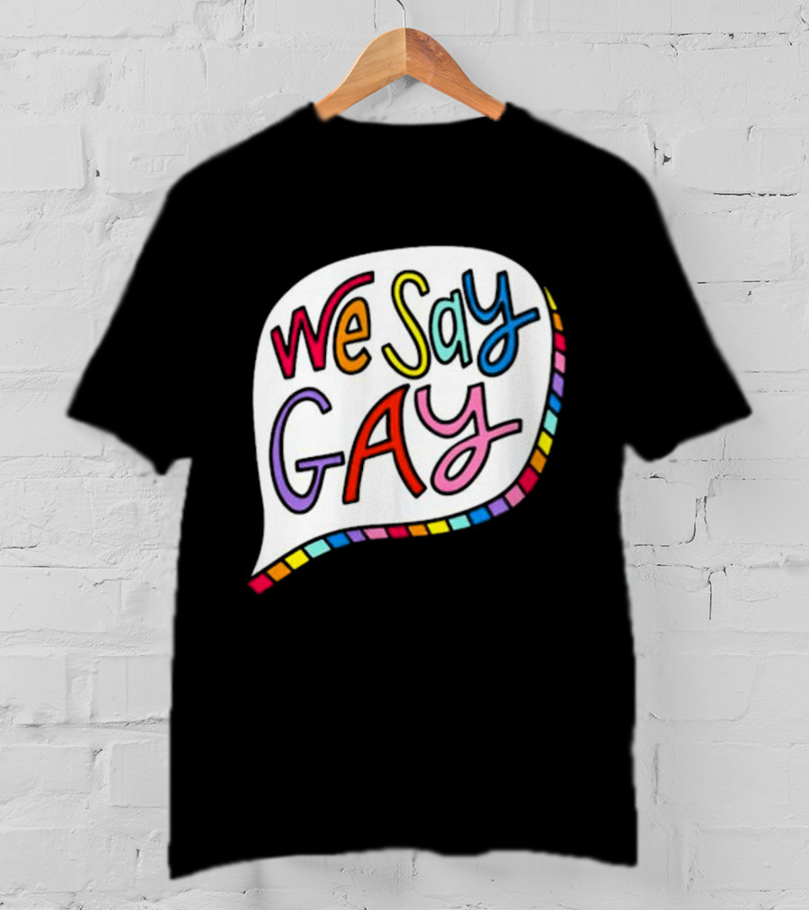 We Say Gay Colorful Speech Bubble Rainbow T-Shirt
