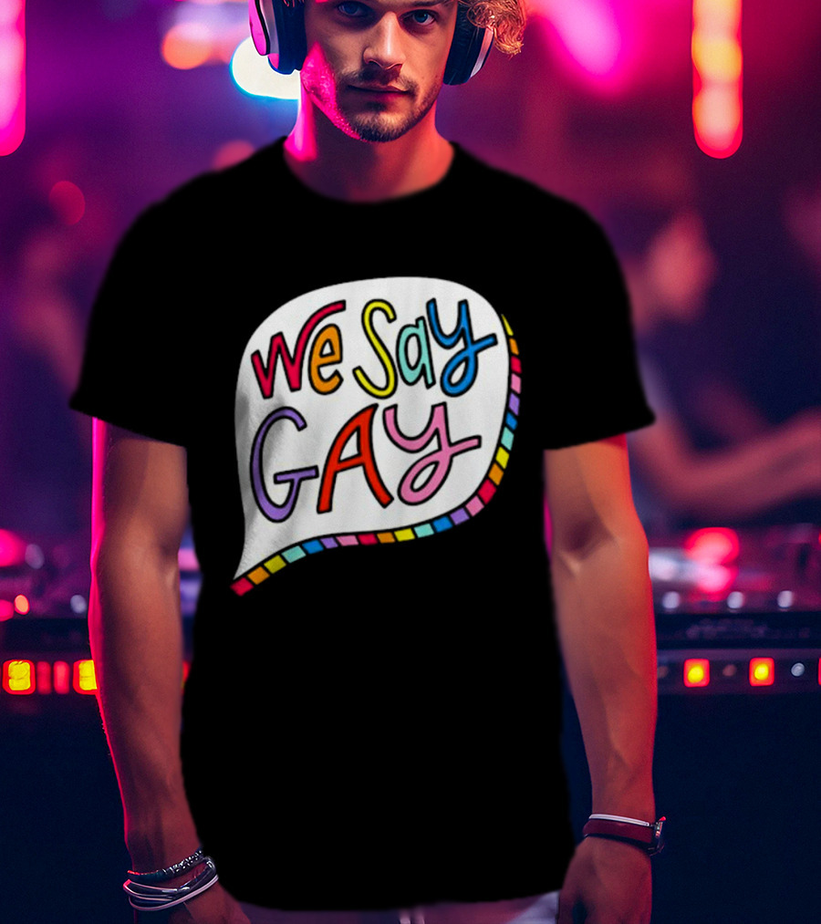 We Say Gay Colorful Speech Bubble Rainbow T-Shirt