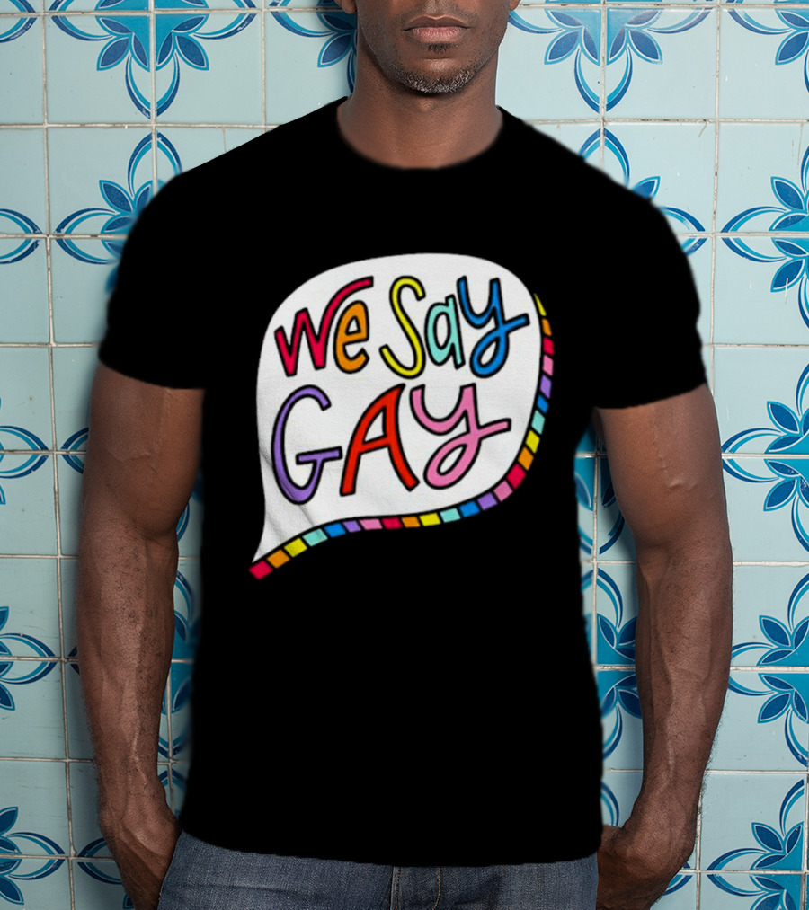 We Say Gay Colorful Speech Bubble Rainbow T-Shirt