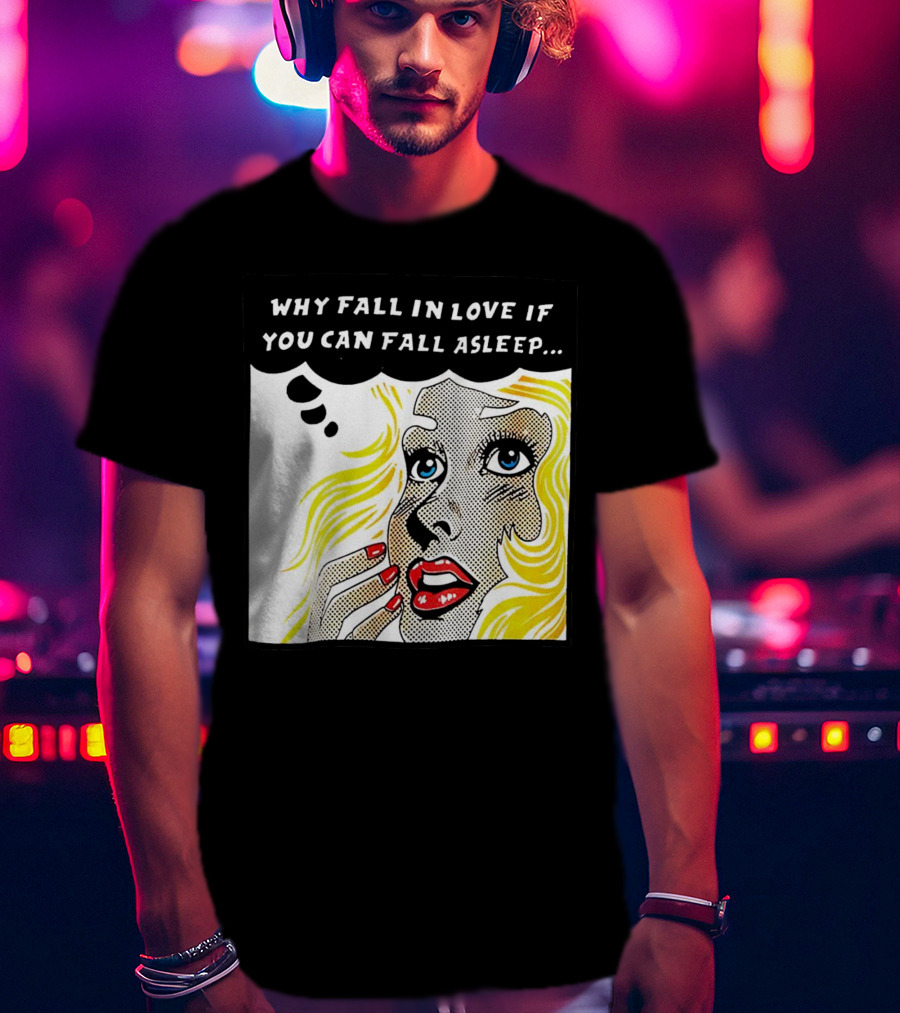 Why Fall In Love If You Can Fall Asleep Pop Art Comic Style Image With Blonde Woman T-Shirt