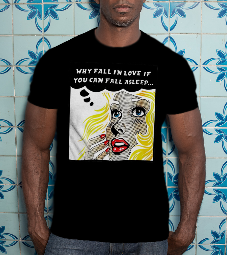 Why Fall In Love If You Can Fall Asleep Pop Art Comic Style Image With Blonde Woman T-Shirt
