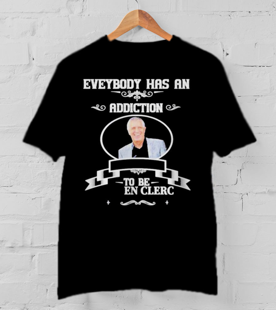 Everybody Has An Addiction To Be En Clerc T-Shirt