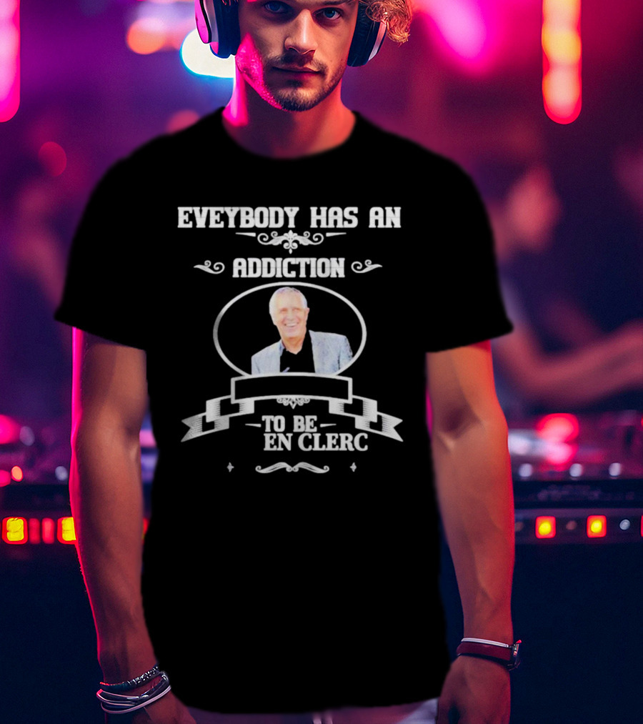 Everybody Has An Addiction To Be En Clerc T-Shirt