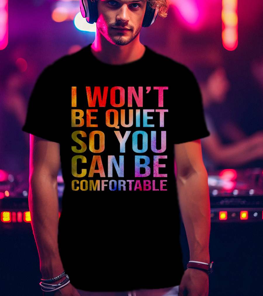 I Won’t Be Quiet So You Can Be Comfortable Colorful Typography Mix T-Shirt