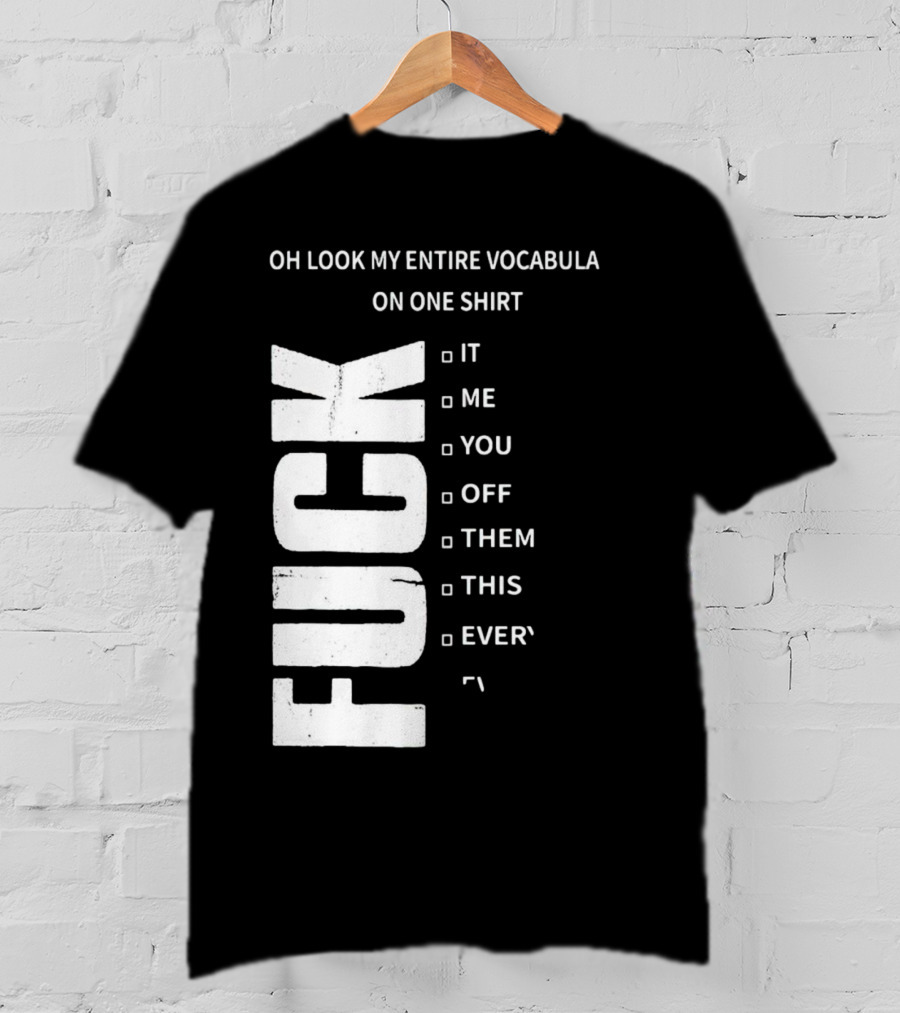 Oh Look My Entire Vocabulary On One Shirt F--- It Me You Off Them This Everything T-Shirt