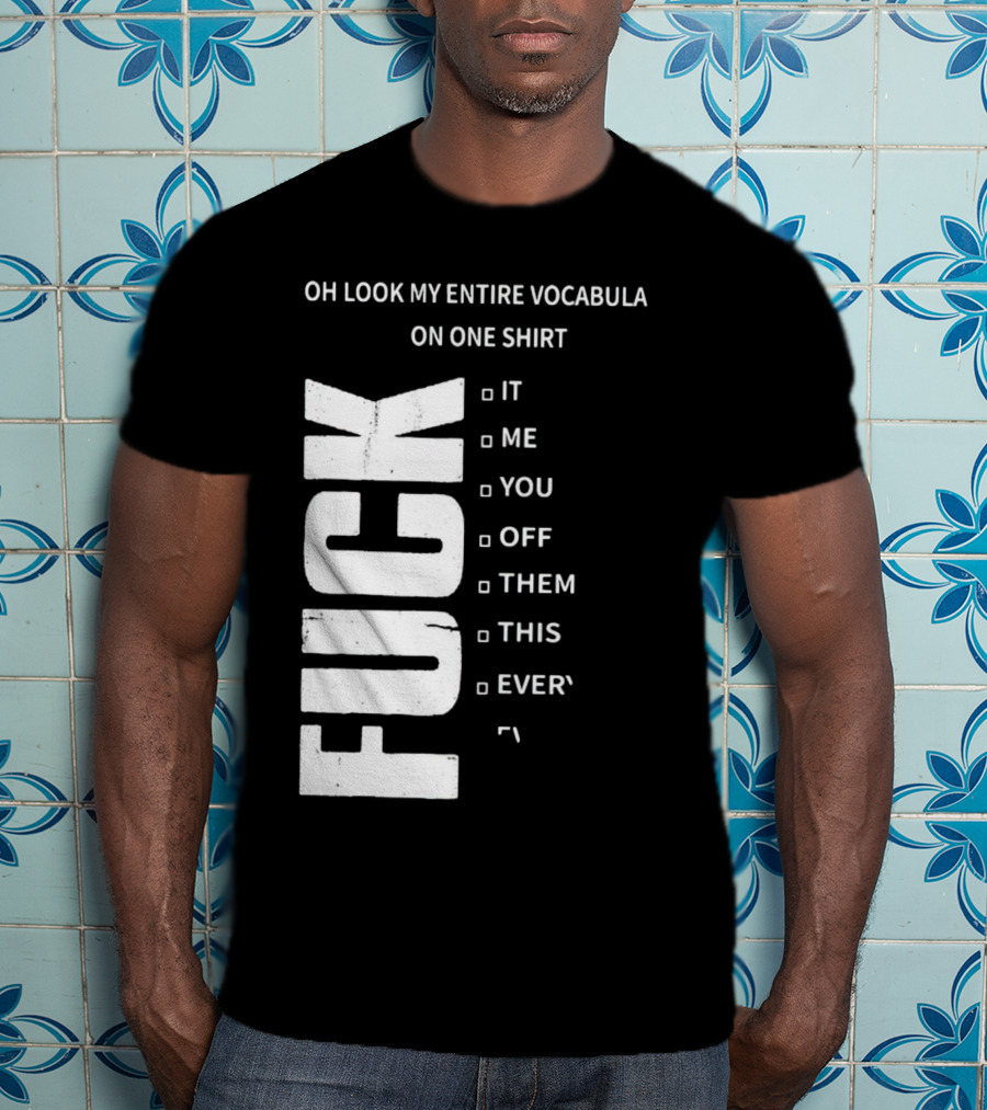 Oh Look My Entire Vocabulary On One Shirt F--- It Me You Off Them This Everything T-Shirt
