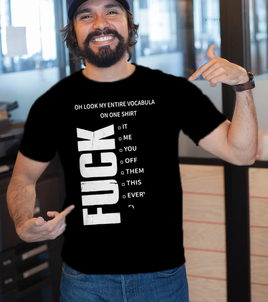 Oh Look My Entire Vocabulary On One Shirt F--- It Me You Off Them This Everything T-Shirt