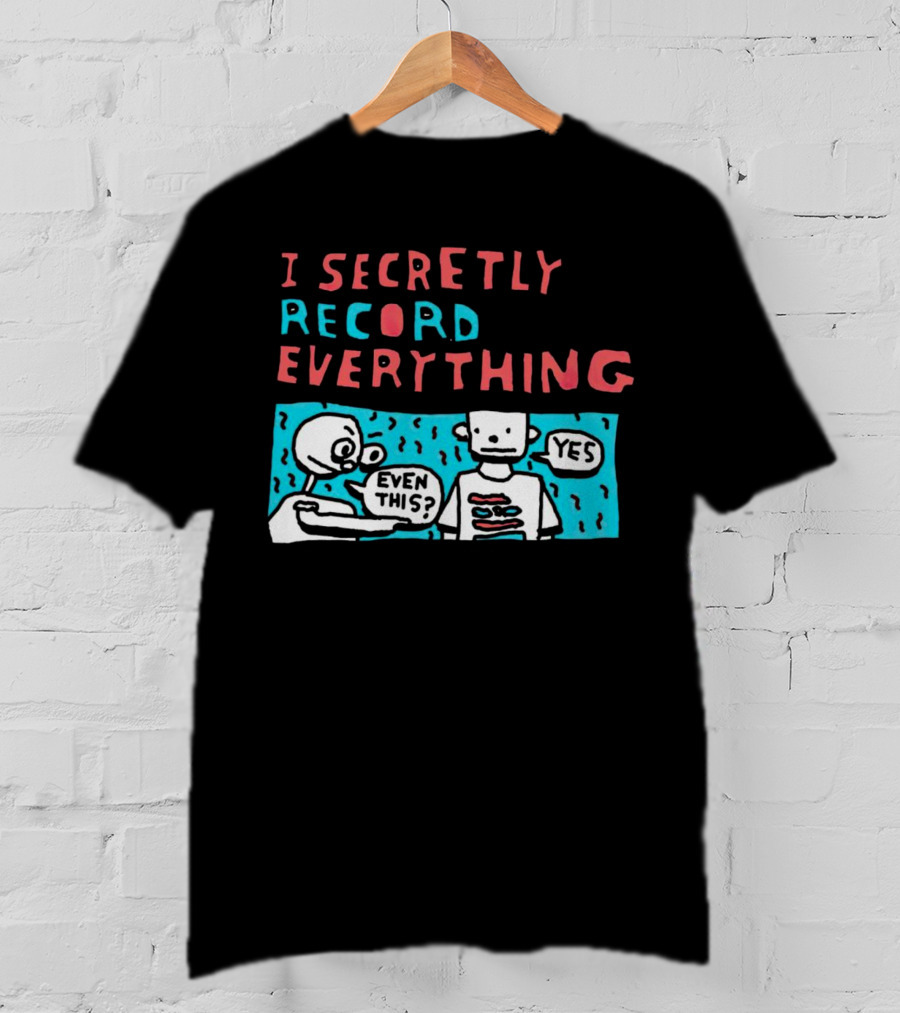 I Secretly Record Everything Even This Yes Comic Strip T-Shirt