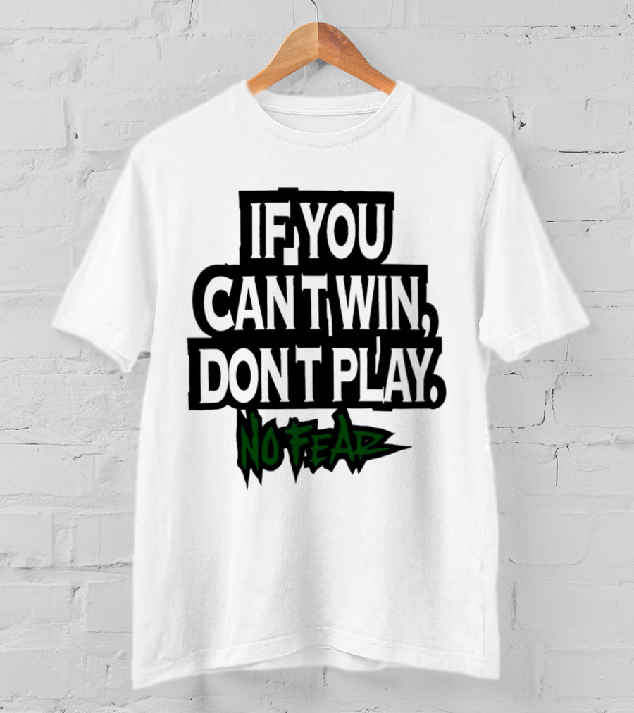 If You Can’t Win Don’t Play No Fear T-Shirt