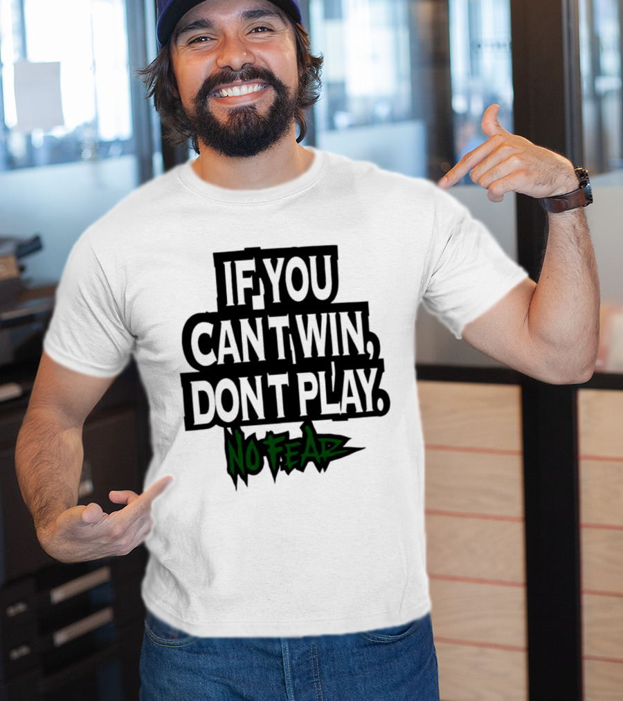 If You Can’t Win Don’t Play No Fear T-Shirt