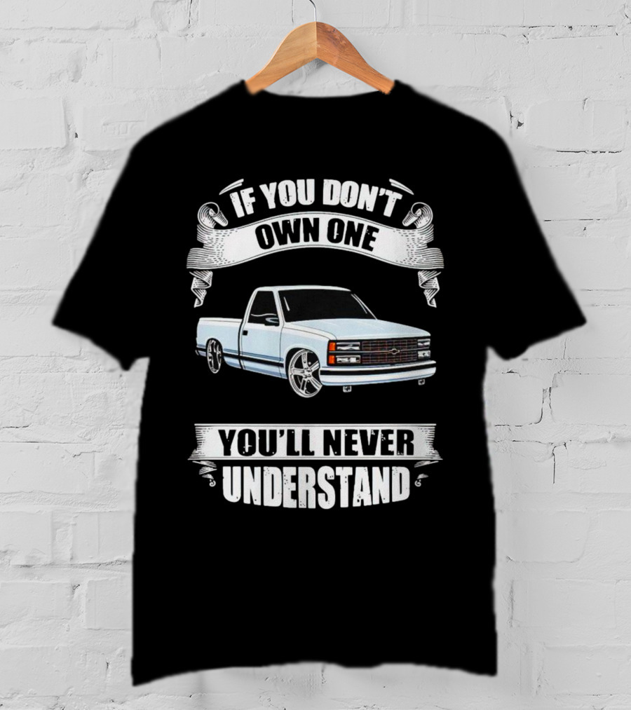 If You Don’t Own One Chevy Truck You’ll Never Understand T-Shirt