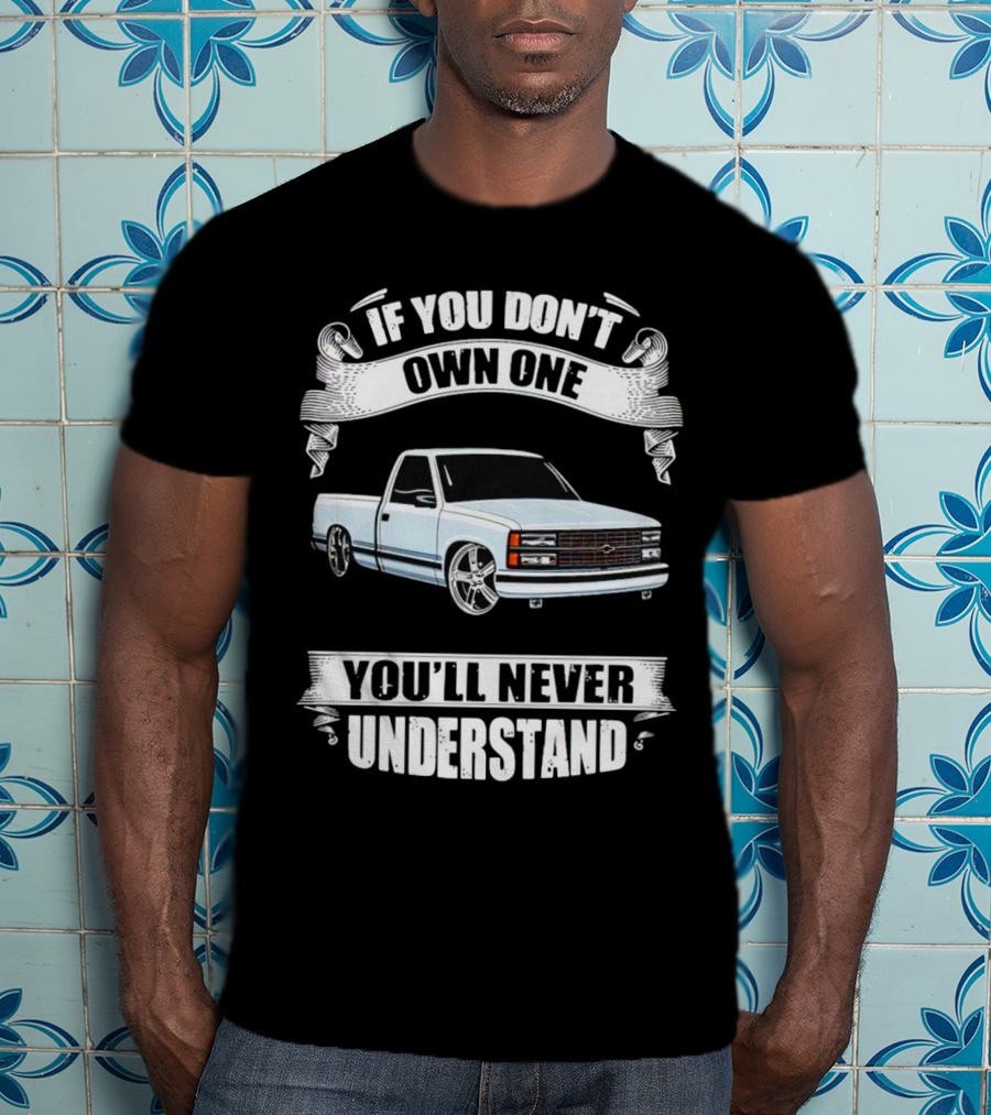 If You Don’t Own One Chevy Truck You’ll Never Understand T-Shirt