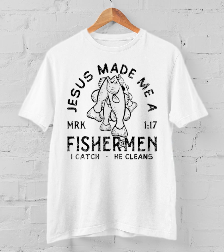 Jesus Made ME A Fisher Of Men Mrk 1:17 I Catch He Cleans T-Shirt
