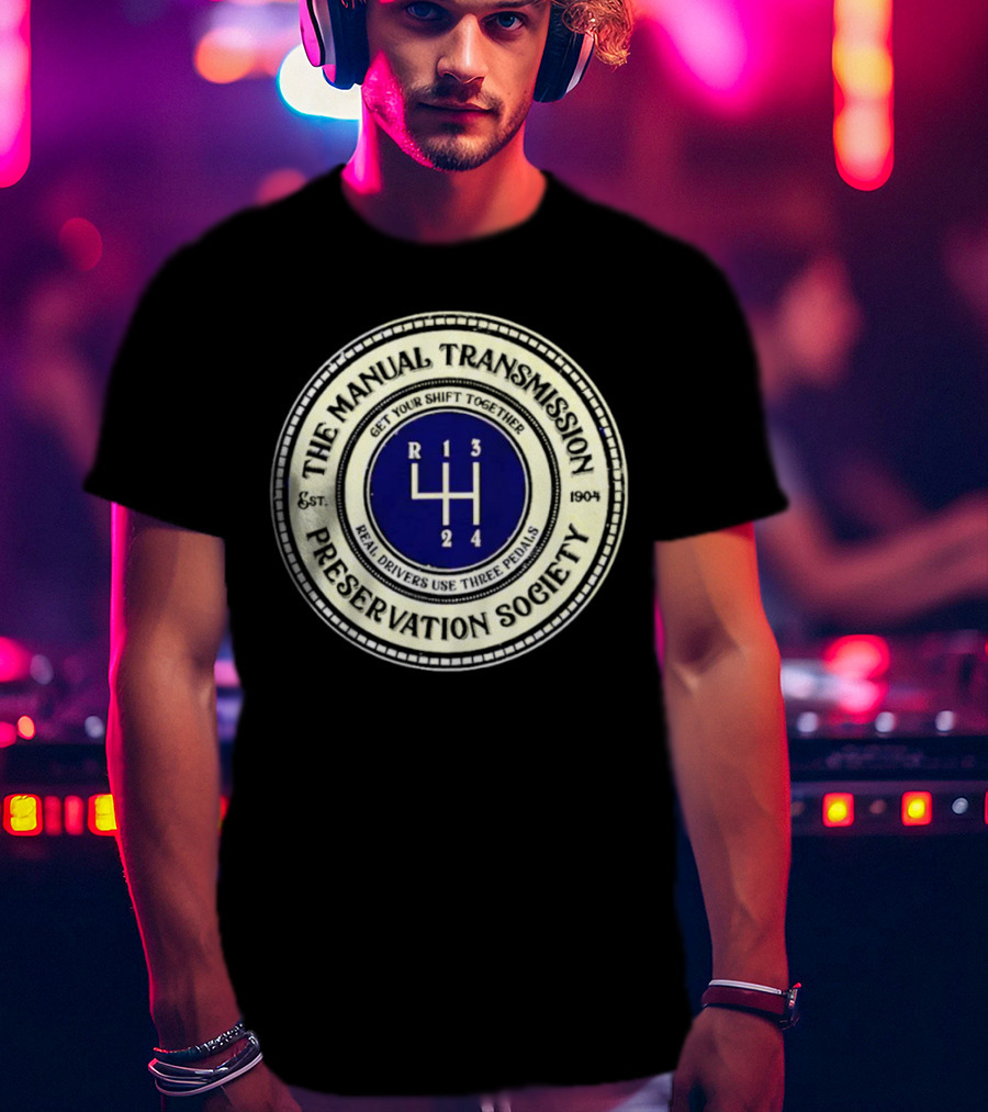 The Manual Transmission Preservation Society Get Your Shift Together Real Drivers Use Three Pedals T-Shirt
