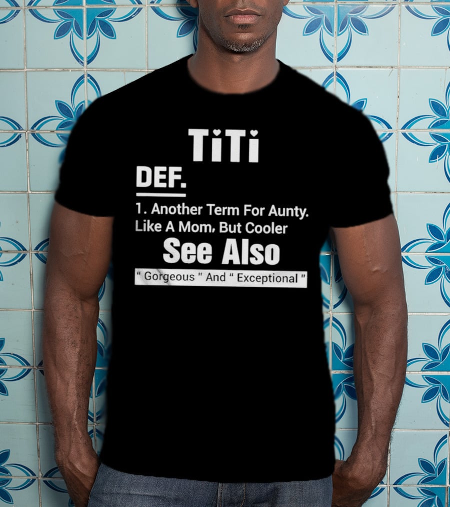 Titi Def Another Term For Aunty Like A Mom But Cooler See Also Gorgeous And Exceptional T-Shirt