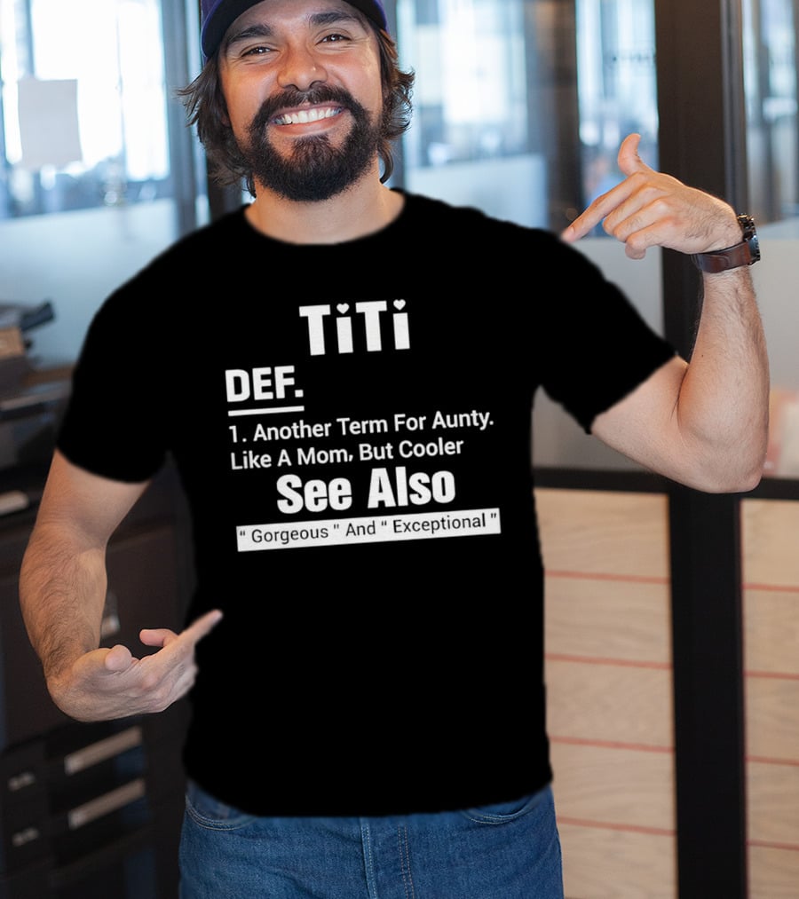 Titi Def Another Term For Aunty Like A Mom But Cooler See Also Gorgeous And Exceptional T-Shirt