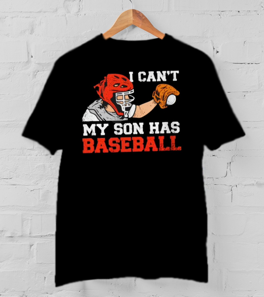 I Can't My Son Has Baseball Father's Day Catcher Helmet Glove Playing Sports T-Shirt