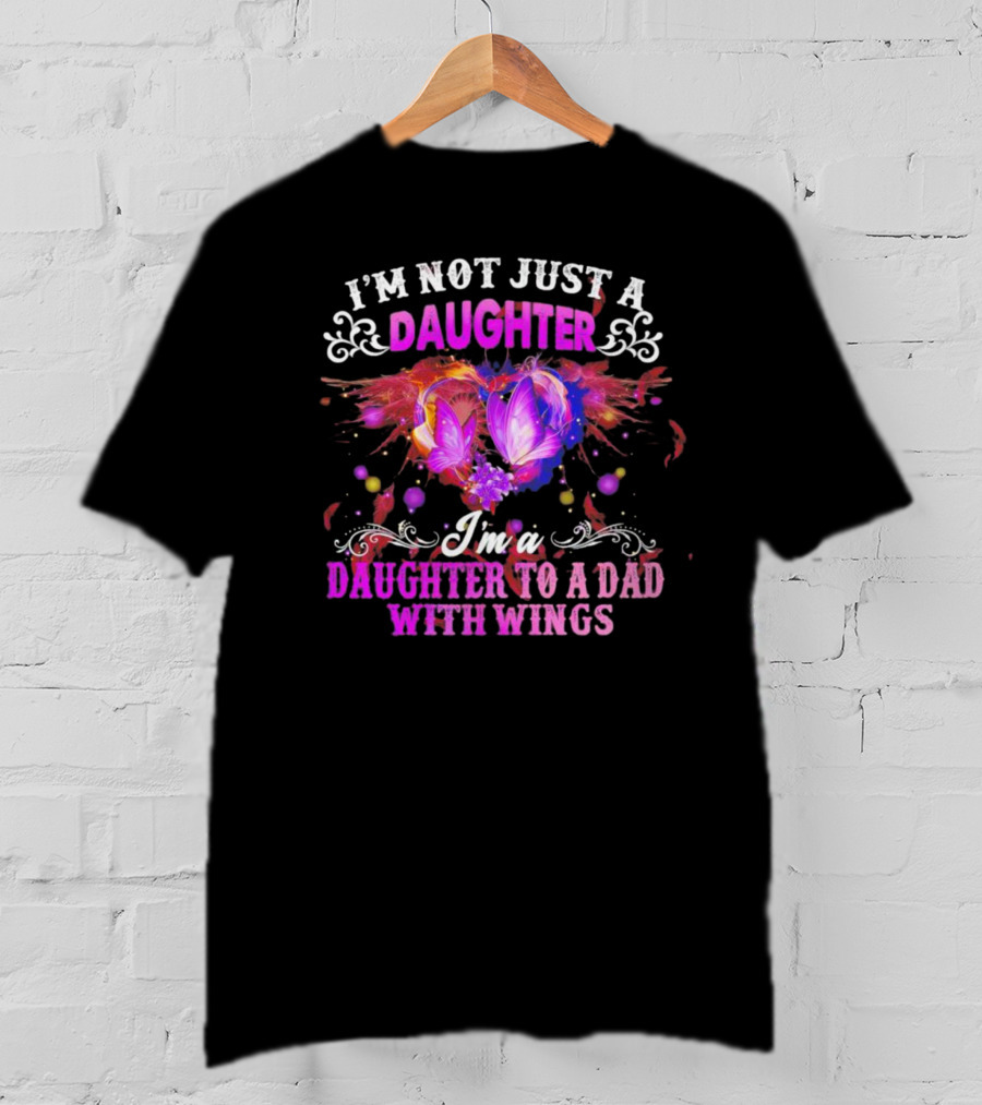 I’m Not Just A Daughter I’m A Daughter To A Dad With Wings With Purple Butterflies And Colorful Flourishes T-Shirt