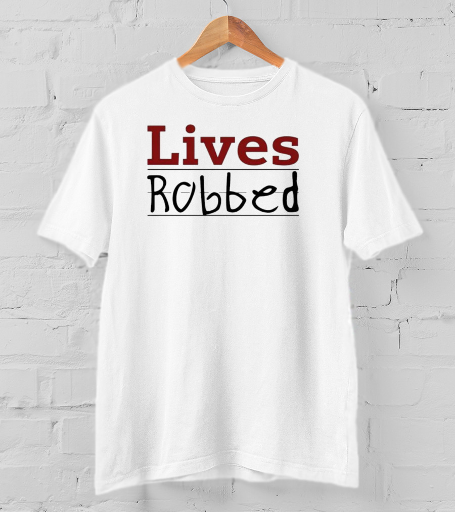 Lives Robbed T-Shirt