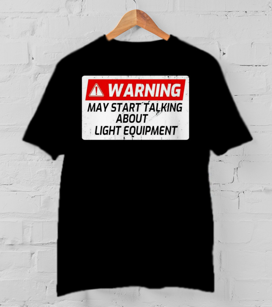 Warning May Start Talking About Light Equipment T-Shirt