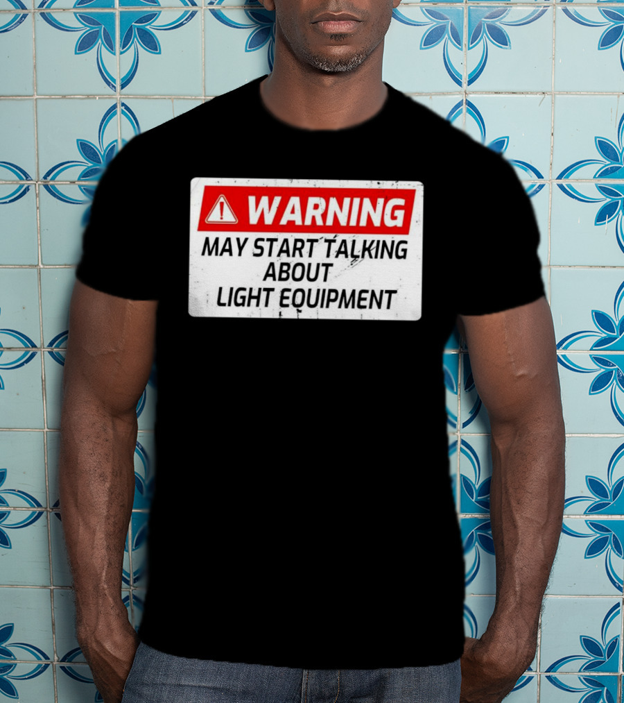Warning May Start Talking About Light Equipment T-Shirt