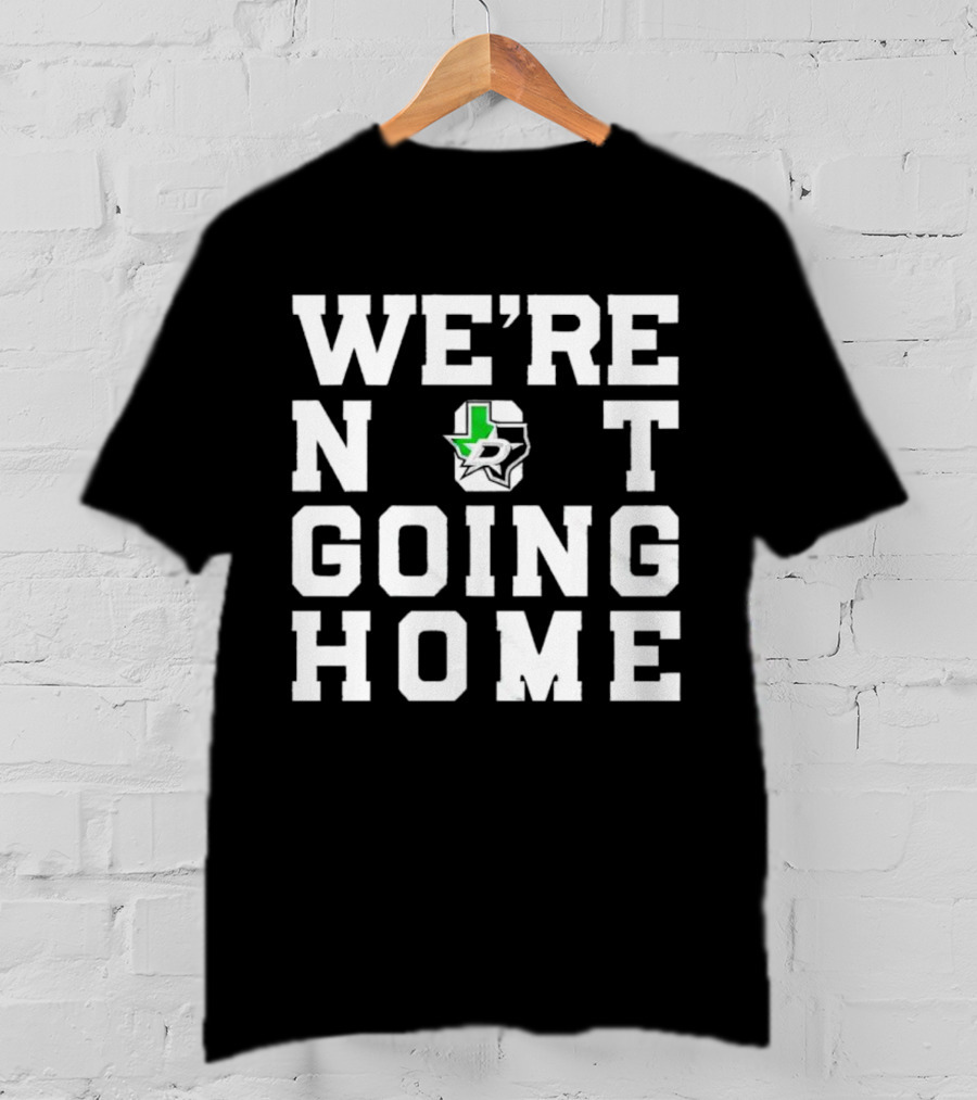 Dallas Stars We're Not Going Home T-Shirt