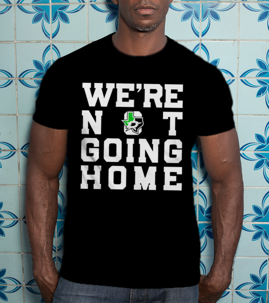 Dallas Stars We're Not Going Home T-Shirt