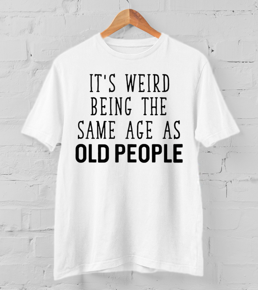 It's Weird Being The Same Age As Old People Vintage Humor T-Shirt