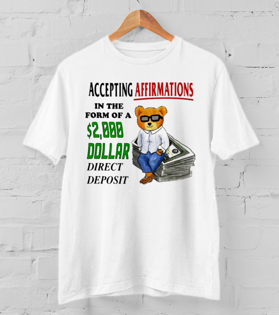 Accepting Affirmations In The Form Of A $2,000 Dollar Direct Deposit Teddy Bear With Glasses And Money Stack T-Shirt