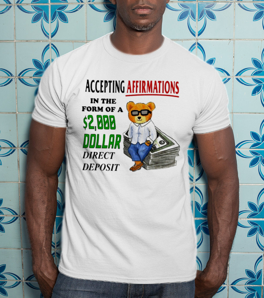 Accepting Affirmations In The Form Of A $2,000 Dollar Direct Deposit Teddy Bear With Glasses And Money Stack T-Shirt