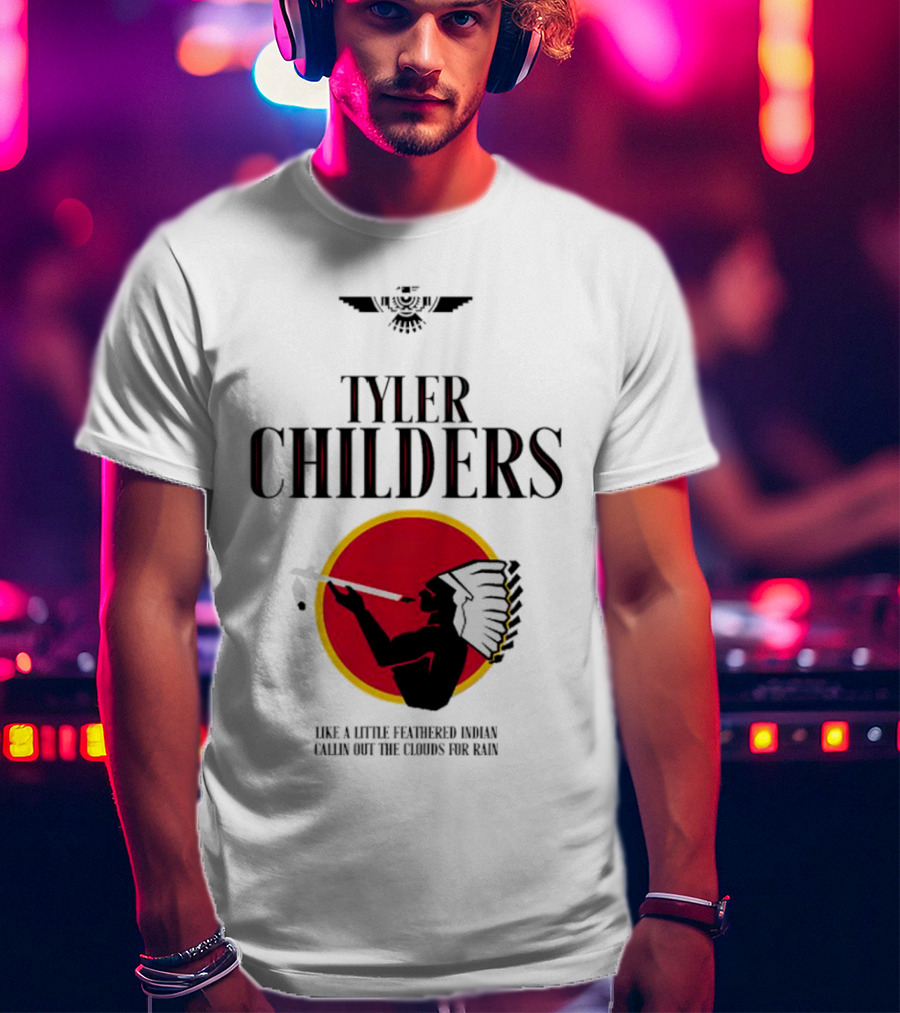 Tyler Childers Like A Little Feathered Indian Callin Out The Clouds For Rain T-Shirt