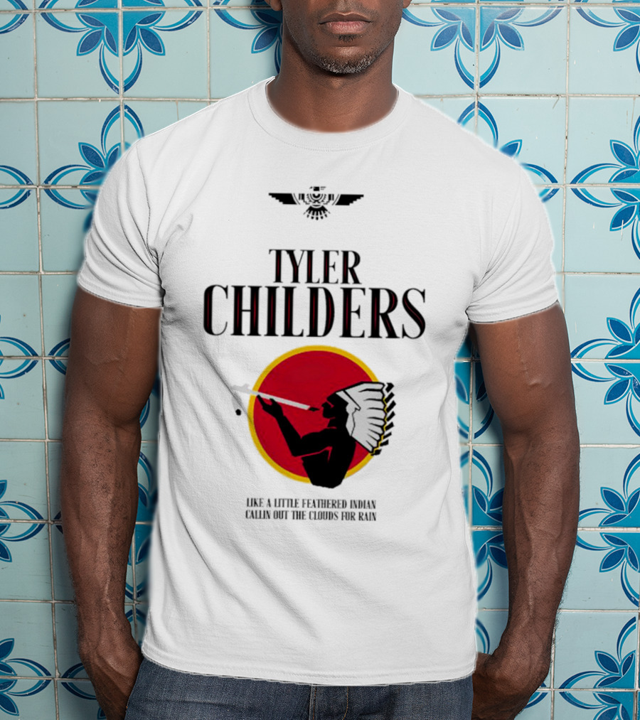 Tyler Childers Like A Little Feathered Indian Callin Out The Clouds For Rain T-Shirt