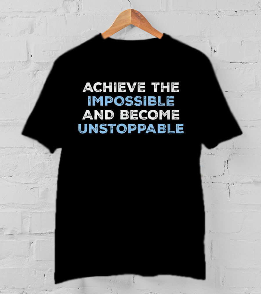Achieve The Impossible And Become Unstoppable Motivational Phrase T-Shirt