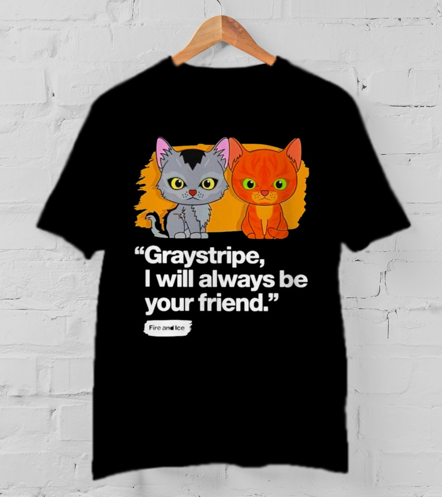 Graystripe I Will Always Be Your Friend Fire And Ice T-Shirt