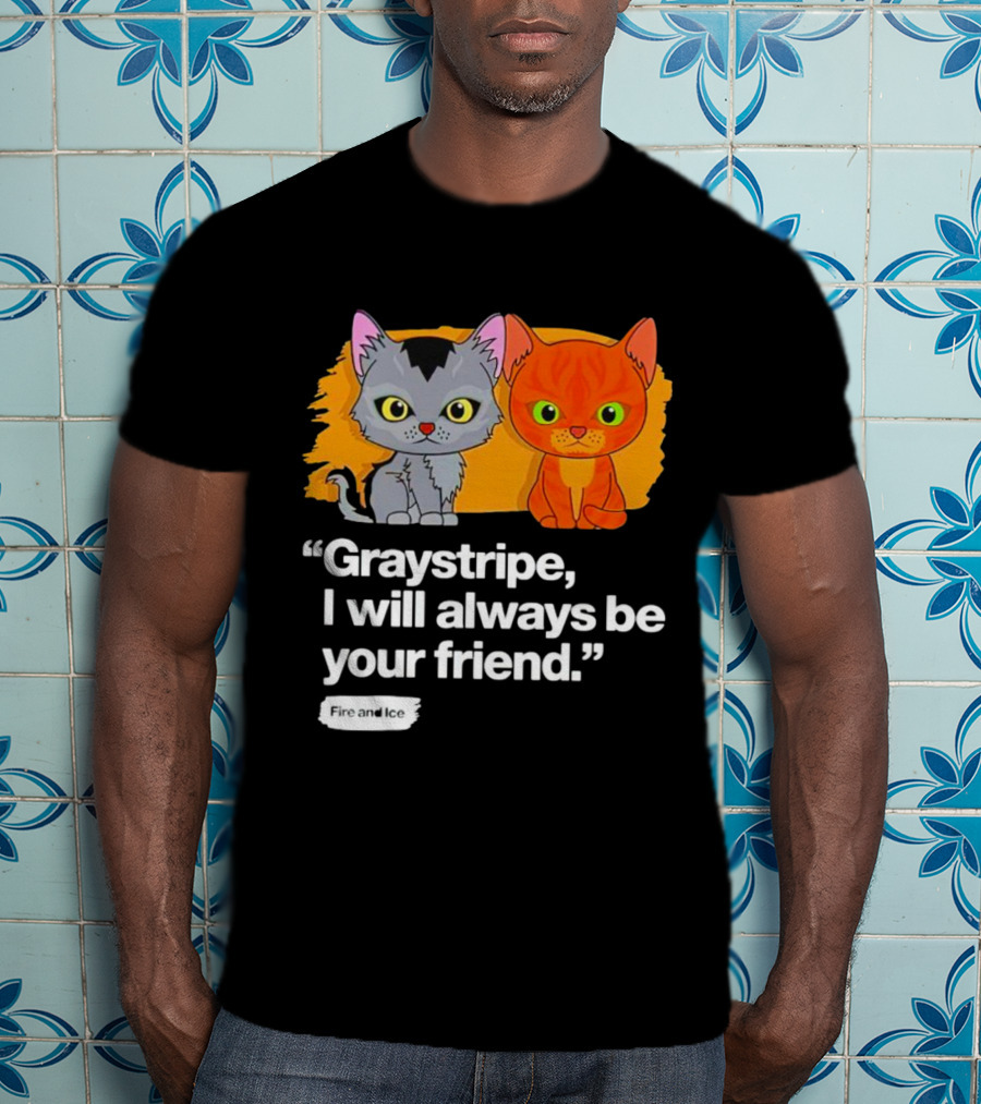 Graystripe I Will Always Be Your Friend Fire And Ice T-Shirt